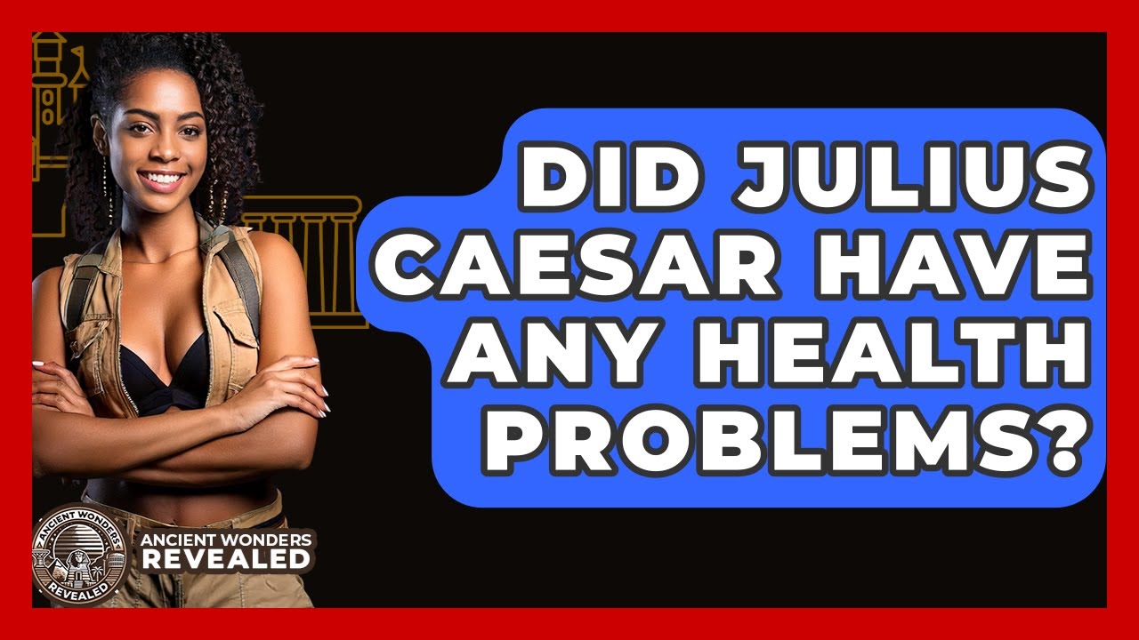 did julius caesar have any health problems ancient wonders revealed
